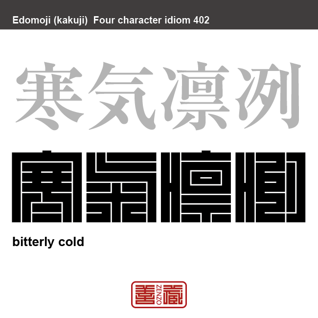 寒気凛冽　かんきりんれつ　氷に触れたように、ぴりっと身が引き締まるような寒さのさま。寒さの非常に厳しいこと。　有名なことわざや四字熟語の漢字を角字で表現してみました。熟語の意味も簡単に解説しています