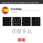 コルドバ　Cordoba　哥爾多瓦　スペイン　スペイン王国　角字で世界の都市名・地域名、漢字表記　世界各国の都市名・地域名の漢字表記を、角字でデザインしてみました。使用されている漢字のコードも（）内に併記してあります。