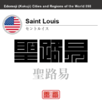 セントルイス　Saint Louis　聖路易　アメリカ合衆国　角字で世界の都市名・地域名、漢字表記　世界各国の都市名・地域名の漢字表記を、角字でデザインしてみました。使用されている漢字のコードも（）内に併記してあります。